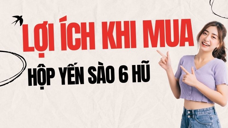 Lợi Ích Khi Mua Hộp Yến Sào 6 Hũ